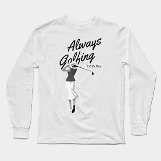 Always Golfing Every Day Long Sleeve T-Shirt